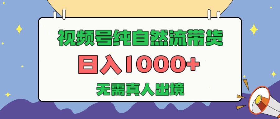 视频号纯自然流带货,日入1000+,无需真人出境,新手小白也可操作躺盈网-网创项目资源站-副业项目-创业项目-搞钱项目躺盈网