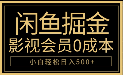 闲鱼掘金,0成本卖影视会员,轻松日入500+躺盈网-网创项目资源站-副业项目-创业项目-搞钱项目躺盈网