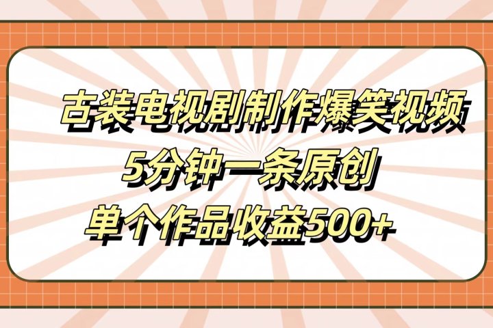 古装电视剧制作爆笑视频，5分钟一条原创，单个作品收益500+躺盈网-网创项目资源站-副业项目-创业项目-搞钱项目躺盈网