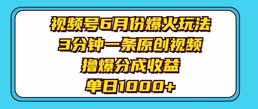 视频号6月份爆火玩法，3分钟一条原创视频，撸爆分成收益，单日1000+躺盈网-网创项目资源站-副业项目-创业项目-搞钱项目躺盈网
