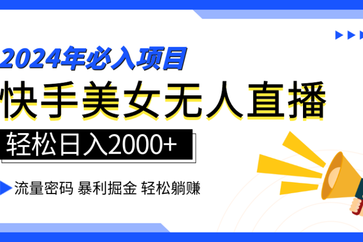 2024快手最火爆赛道，美女无人直播，暴利掘金，简单无脑，轻松日入2000+躺盈网-网创项目资源站-副业项目-创业项目-搞钱项目躺盈网
