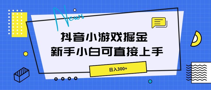 抖音小游戏掘金,新手小白直接上手,日入300+躺盈网-网创项目资源站-副业项目-创业项目-搞钱项目躺盈网