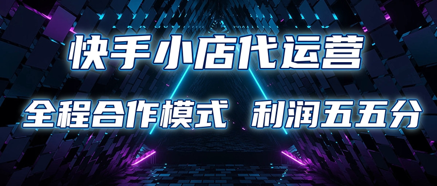 快手小店代运营 限时托管计划合作模式 利润五五分成躺盈网-网创项目资源站-副业项目-创业项目-搞钱项目躺盈网