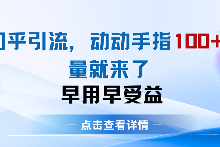 知乎快速引流当天见效果精准流量动动手指100+流量就快来了躺盈网-网创项目资源站-副业项目-创业项目-搞钱项目躺盈网