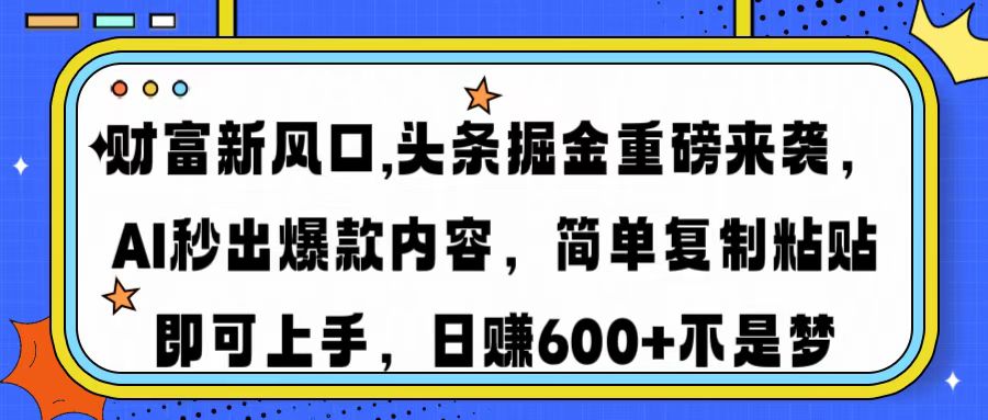 财富新风口,头条掘金重磅来袭,AI秒出爆款内容,简单复制粘贴即可上手,日赚600+不是梦躺盈网-网创项目资源站-副业项目-创业项目-搞钱项目躺盈网