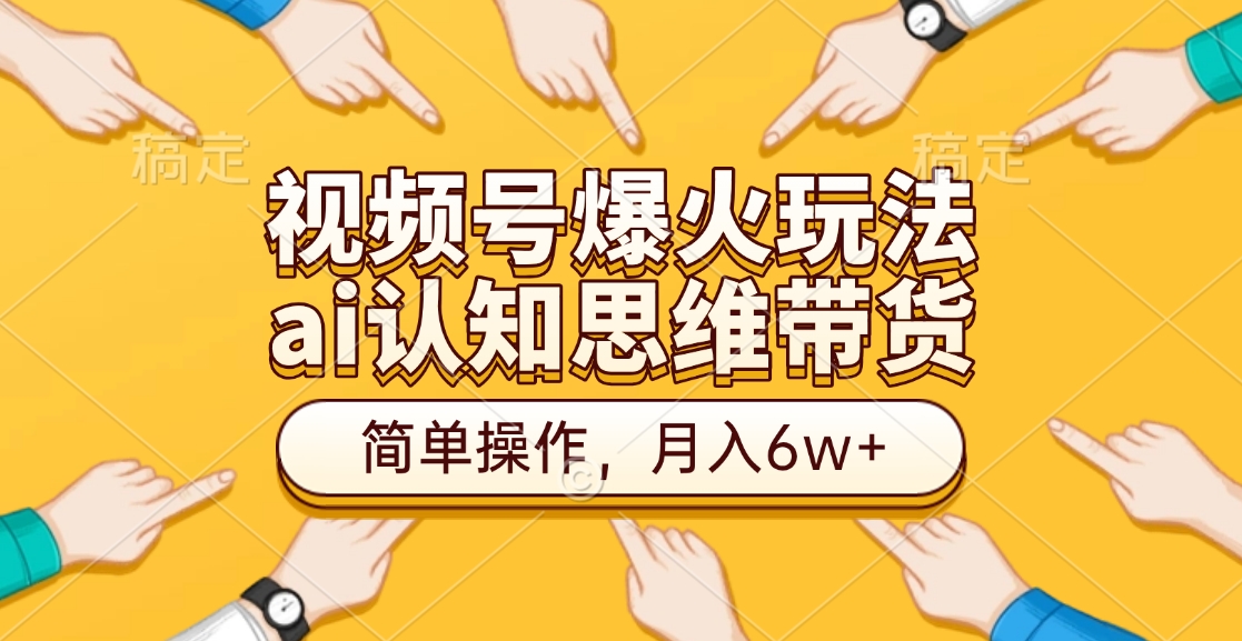 视频号爆火玩法,ai认知思维带货、简单操作,月入6w+躺盈网-网创项目资源站-副业项目-创业项目-搞钱项目躺盈网