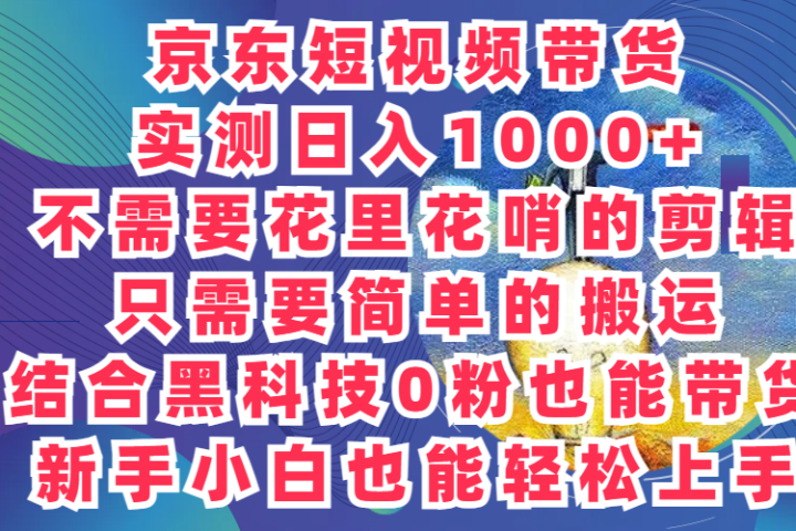 2024最新骚操作，京东带货项目，实测日入1000+，不需要花里花哨的剪辑，只需要简单的搬运，结合黑科技0粉也能带货!新手小白也能轻松上手躺盈网-网创项目资源站-副业项目-创业项目-搞钱项目躺盈网