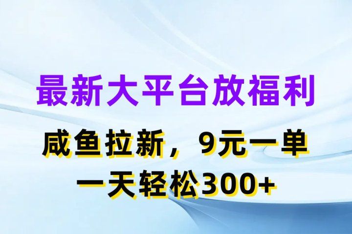 最新大平台放福利,咸鱼拉新项目,9元一单人人可做,一天轻松300+躺盈网-网创项目资源站-副业项目-创业项目-搞钱项目躺盈网
