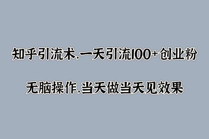 知乎引流术,一天引流100+创业粉,无脑操作,当天做当天见效果躺盈网-网创项目资源站-副业项目-创业项目-搞钱项目躺盈网