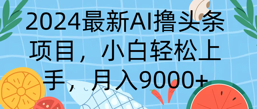 2024最新AI撸头条项目,小白轻松上手,月入9000+躺盈网-网创项目资源站-副业项目-创业项目-搞钱项目躺盈网