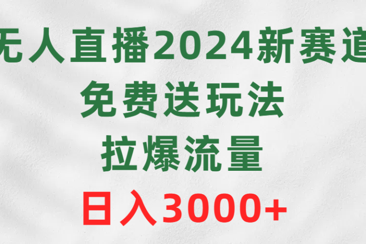 无人直播2024新赛道，免费送玩法，拉爆流量，日入3000+躺盈网-网创项目资源站-副业项目-创业项目-搞钱项目躺盈网