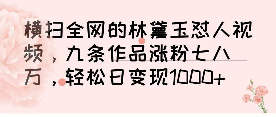 横扫全网的林黛玉怼人视频，九条作品涨粉七八万，轻松日变现 1000➕躺盈网-网创项目资源站-副业项目-创业项目-搞钱项目躺盈网