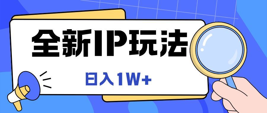 全新IP玩法,日入1W+躺盈网-网创项目资源站-副业项目-创业项目-搞钱项目躺盈网