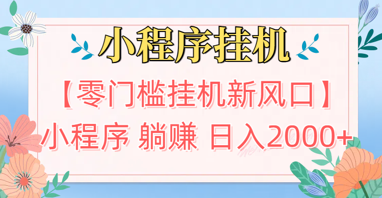 【零门槛挂机新风口】小程序躺赚日入2000+实操路径曝光!内部渠道限时开放躺盈网-网创项目资源站-副业项目-创业项目-搞钱项目躺盈网