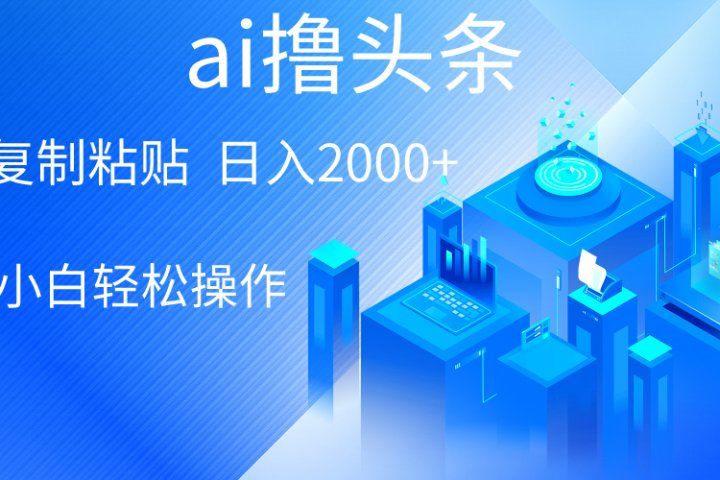 ai一键生成爆款文章撸头条，小白无脑操作，轻松日入2000+，收益无上限躺盈网-网创项目资源站-副业项目-创业项目-搞钱项目躺盈网