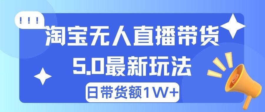 淘宝无人直播带货5.0最新玩法,日带货额1W+躺盈网-网创项目资源站-副业项目-创业项目-搞钱项目躺盈网