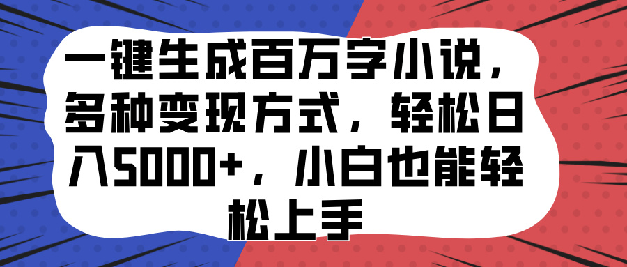 一键生成百万字小说,多种变现方式,轻松日入5000+,小白也能轻松上手躺盈网-网创项目资源站-副业项目-创业项目-搞钱项目躺盈网