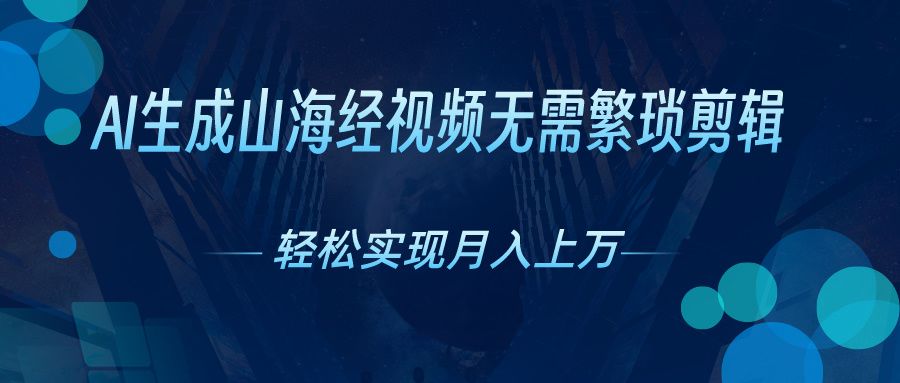 图片[1]躺盈网-网创项目资源站-副业项目-创业项目-搞钱项目无需繁琐剪辑，AI生成山海经视频，吸引流量轻松实现月入上万躺盈网-网创项目资源站-副业项目-创业项目-搞钱项目躺盈网