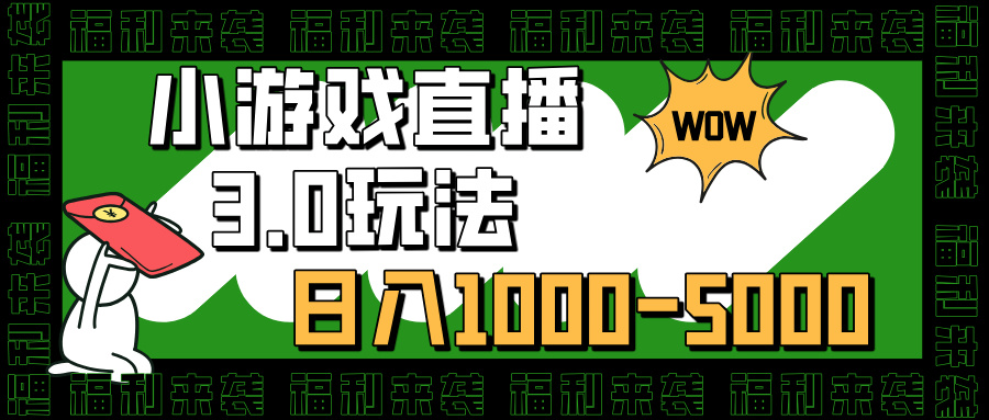 小游戏直播3.0玩法,日入1000-5000,小白也能操作躺盈网-网创项目资源站-副业项目-创业项目-搞钱项目躺盈网