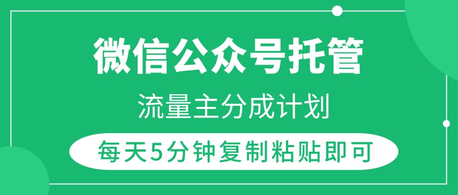 微信公众号托管,流量主分成计划,每天5分钟复制粘贴即可躺盈网-网创项目资源站-副业项目-创业项目-搞钱项目躺盈网