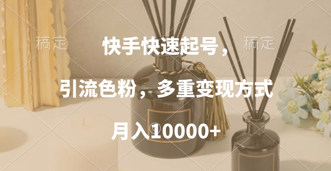 快手快速起号，引流色粉，多重变现方式，月入10000+躺盈网-网创项目资源站-副业项目-创业项目-搞钱项目躺盈网