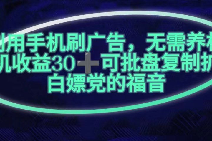 利用手机刷广告,不用养机,单机收益30+无上限可批盘复制扩大(无需账号)躺盈网-网创项目资源站-副业项目-创业项目-搞钱项目躺盈网
