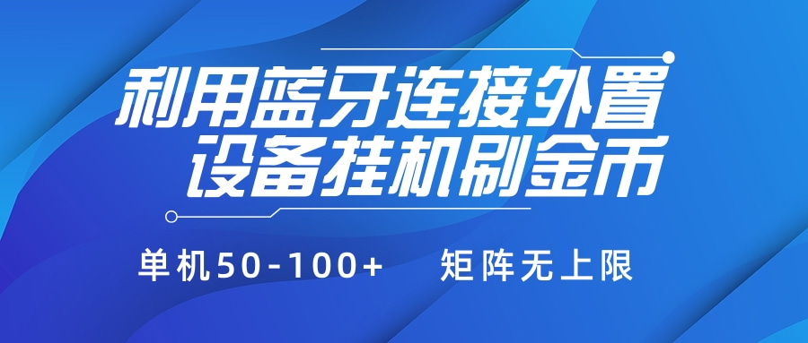 利用蓝牙连接外置设备看广告刷金币,刷金币单机50-100+矩阵无上限躺盈网-网创项目资源站-副业项目-创业项目-搞钱项目躺盈网