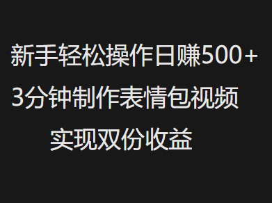 新手小白轻松操作日赚500+,3分钟制作表情包视频,实现双份收益躺盈网-网创项目资源站-副业项目-创业项目-搞钱项目躺盈网