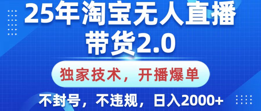 25年淘宝无人直播带货2.0,独家技术,开播爆单,纯小白易上手,不封号,不违规,,日入2000+躺盈网-网创项目资源站-副业项目-创业项目-搞钱项目躺盈网