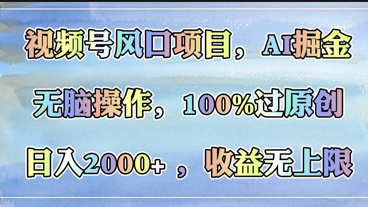 视频号风口项目，AI掘金，无脑操作，100%过原创，日入2000+，收益无上限躺盈网-网创项目资源站-副业项目-创业项目-搞钱项目躺盈网