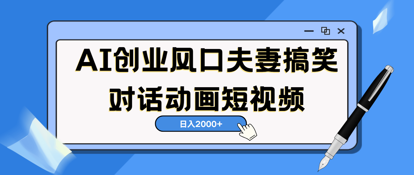 AI短视频创业风口!夫妻搞笑对话,动画短视频5分钟做一条,轻松日入2000(可矩阵放大)躺盈网-网创项目资源站-副业项目-创业项目-搞钱项目躺盈网