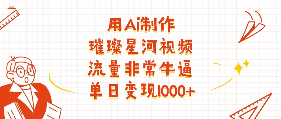 用Ai制作璀璨星河视频，流量非常牛逼，单日变现1000+躺盈网-网创项目资源站-副业项目-创业项目-搞钱项目躺盈网