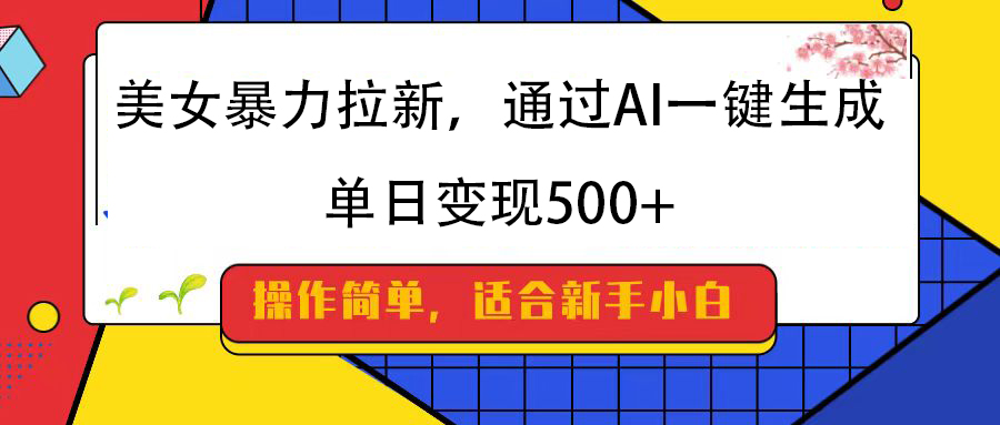 美女暴力拉新,通过AI一键生成,纯小白一学就会,单日变现500+躺盈网-网创项目资源站-副业项目-创业项目-搞钱项目躺盈网