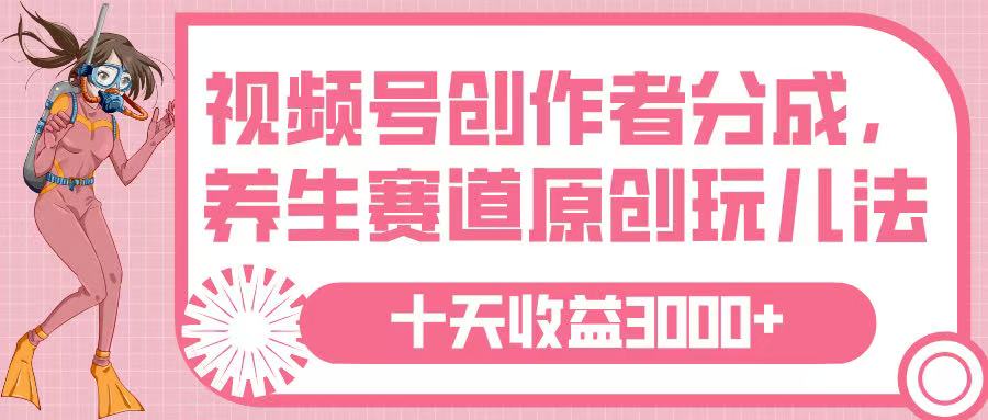 视频号创作者分成,养生赛道原创玩儿法,十条收益 3000➕躺盈网-网创项目资源站-副业项目-创业项目-搞钱项目躺盈网