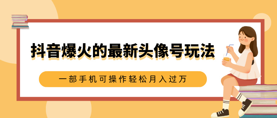 抖音爆火的最新头像号玩法,适合0基础小白,一部手机可操作轻松月入过万躺盈网-网创项目资源站-副业项目-创业项目-搞钱项目躺盈网