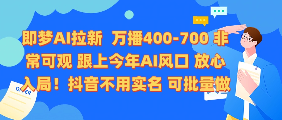 即梦AI拉新 万播400-700 抖音不用实名 可批量做躺盈网-网创项目资源站-副业项目-创业项目-搞钱项目躺盈网