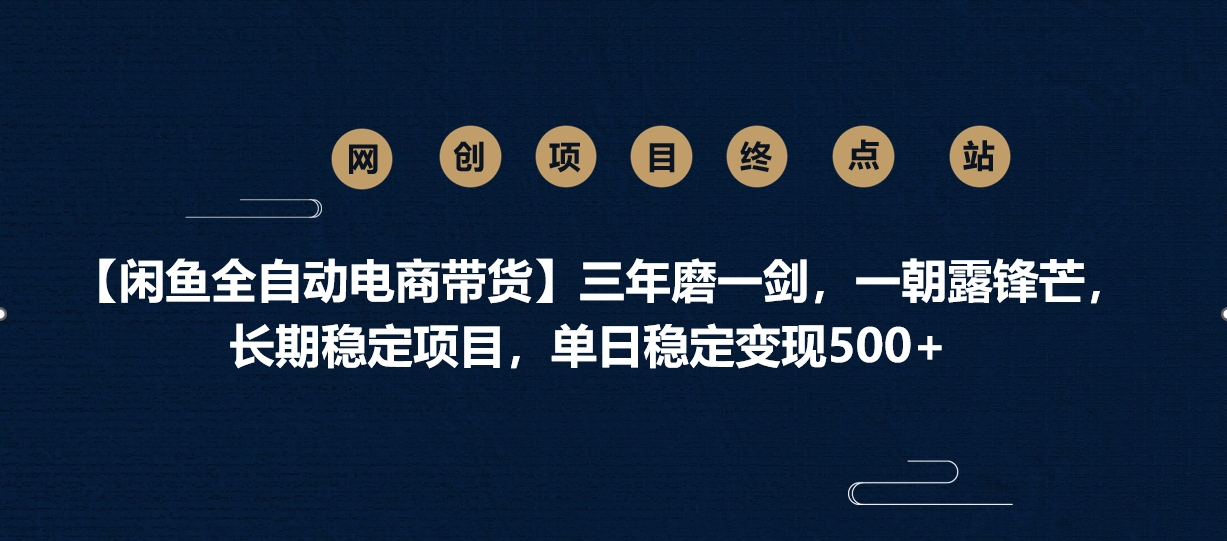 【闲鱼全自动电商带货】三年磨一剑，一朝露锋芒，长期稳定项目，单日稳定变现500+躺盈网-网创项目资源站-副业项目-创业项目-搞钱项目躺盈网