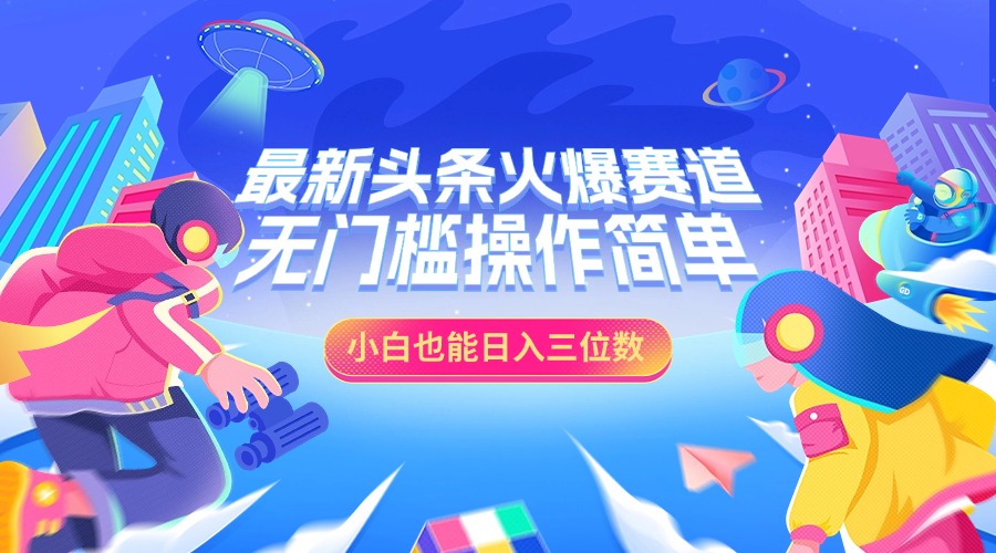 图片[1]躺盈网-网创项目资源站-副业项目-创业项目-搞钱项目最新头条火爆赛道，小白也能日入三位数，无门槛操作简单躺盈网-网创项目资源站-副业项目-创业项目-搞钱项目躺盈网