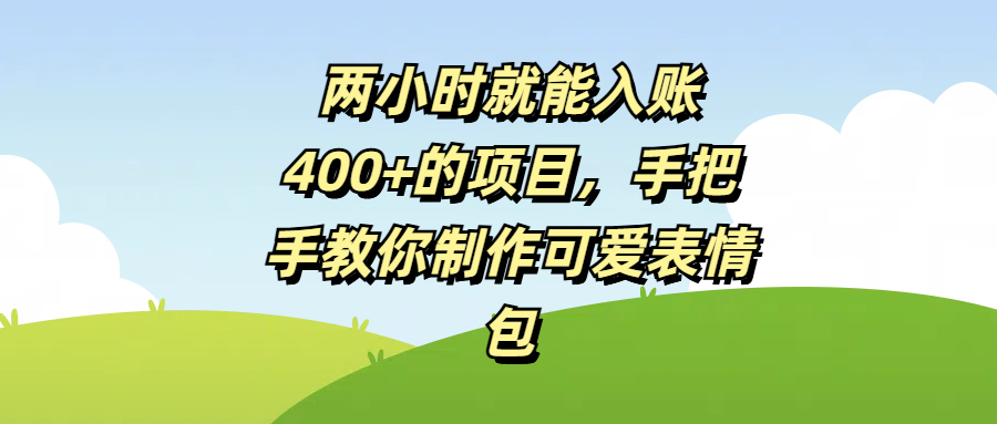 两小时就能入账400+的项目，手把手教你制作可爱表情包躺盈网-网创项目资源站-副业项目-创业项目-搞钱项目躺盈网