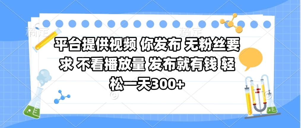平台提供视频 你发布 无粉丝要求 不看视频播放量 发布就有钱 轻松一天300+躺盈网-网创项目资源站-副业项目-创业项目-搞钱项目躺盈网