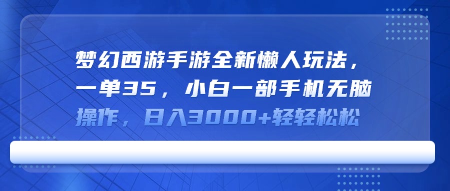 梦幻西游手游全新懒人玩法，一单35，小白一部手机无脑操作，日入3000+轻轻松松躺盈网-网创项目资源站-副业项目-创业项目-搞钱项目躺盈网