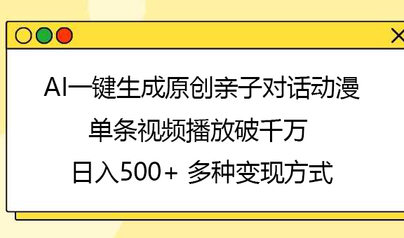 AI一键生成原创亲子对话动漫,单条视频播放破千万 ,日入500+,多种变现方式躺盈网-网创项目资源站-副业项目-创业项目-搞钱项目躺盈网
