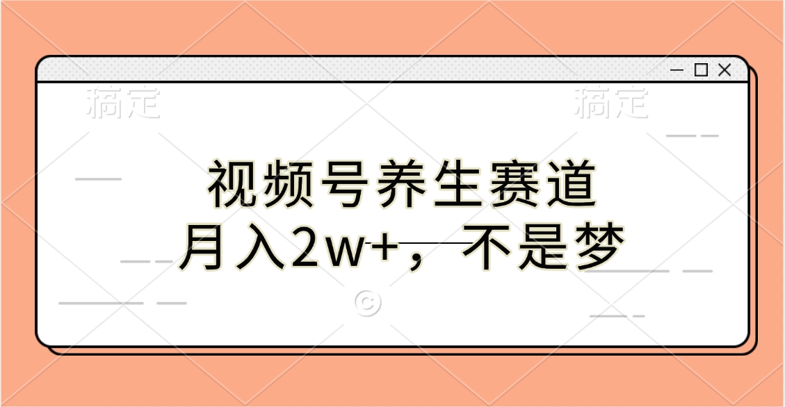 视频号养生赛道,月入2w+,不是梦躺盈网-网创项目资源站-副业项目-创业项目-搞钱项目躺盈网