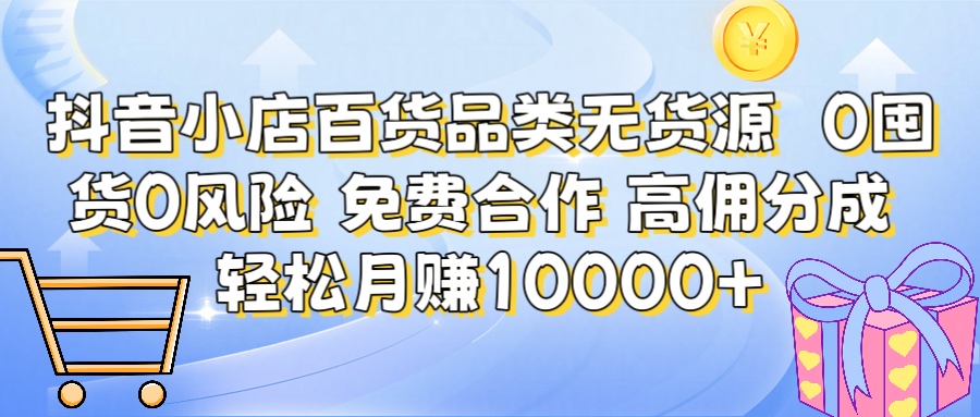 抖音小店百货品类无货源 高佣分成 包起店 限时免费合作 简单操作 躺赚月入10000+躺盈网-网创项目资源站-副业项目-创业项目-搞钱项目躺盈网