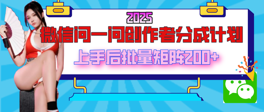 2025最新微信问一问创作者分成计划,上手后批量矩阵日入200+躺盈网-网创项目资源站-副业项目-创业项目-搞钱项目躺盈网