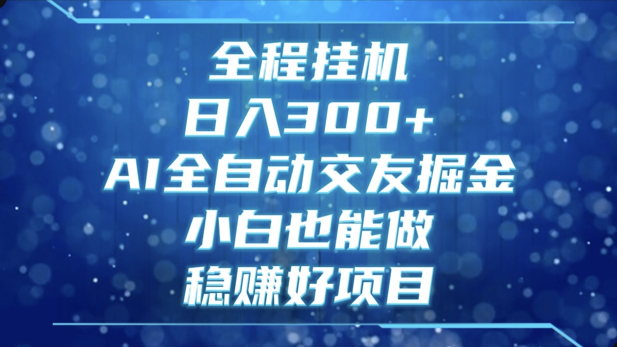 全程挂机,日入300+,AI全自动交友掘金,小白也能做,稳赚好项目躺盈网-网创项目资源站-副业项目-创业项目-搞钱项目躺盈网