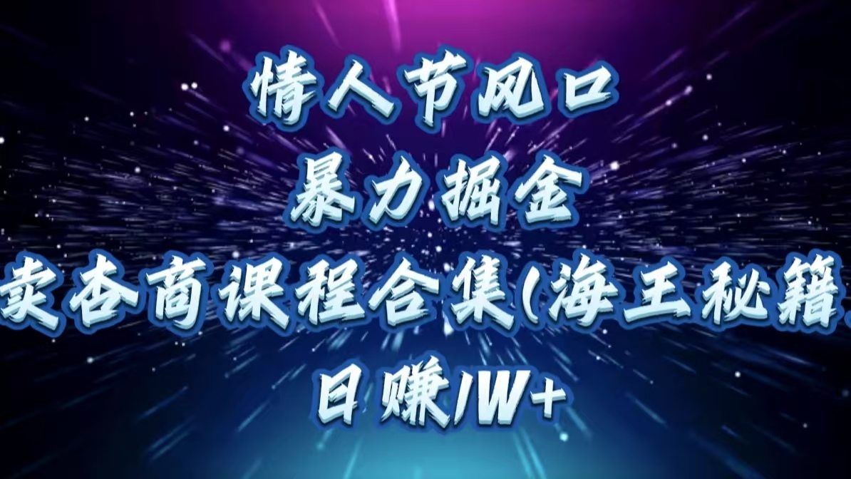情人节风口,暴力掘金!卖杏商课程合集(海王秘籍),日赚1W+躺盈网-网创项目资源站-副业项目-创业项目-搞钱项目躺盈网