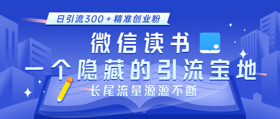 微信读书，一个隐藏的引流宝地。不为人知的小众打法，日引流300＋精准创业粉，长尾流量源源不断躺盈网-网创项目资源站-副业项目-创业项目-搞钱项目躺盈网