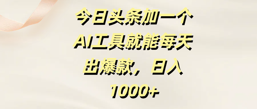 今日头条加一个AI工具就能每天出爆款,日入1000+躺盈网-网创项目资源站-副业项目-创业项目-搞钱项目躺盈网