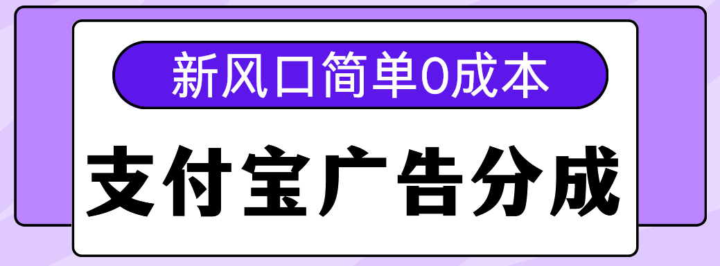 新风口支付宝广告分成计划,简单0成本,单号日入500+躺盈网-网创项目资源站-副业项目-创业项目-搞钱项目躺盈网